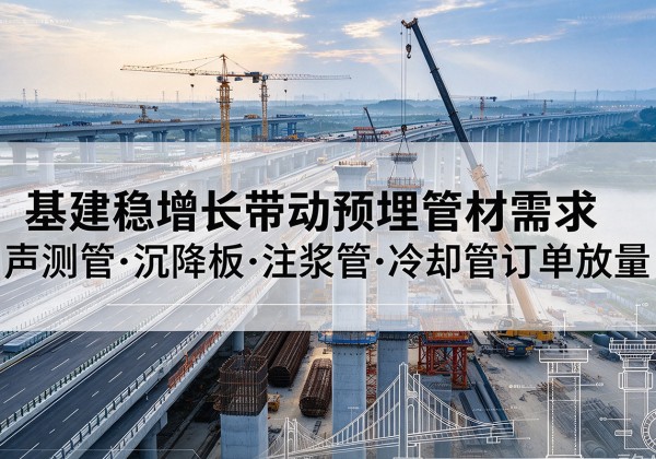 玉龙基建稳增长带动预埋监测管材需求，声测管、沉降板、注浆管订单持续放量